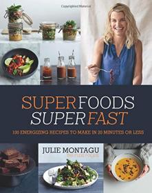 Superfoods Superfast - 100 Energizing Recipes to Make in 20 Minutes or Less (2016) (Epub) Gooner
