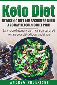 Keto Diet - Ketogenic Diet for Beginners - Build A 30 Day Ketogenic Diet Plan (2017) (Pdf, Epub) Gooner