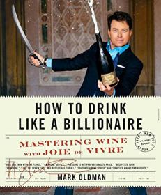 How to Drink Like a Billionaire - Mastering Wine with Joie de Vivre (2016) (Epub) Gooner