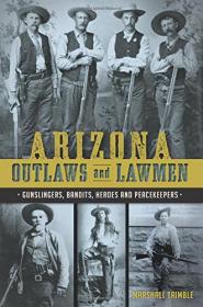 Arizona Outlaws and Lawmen - Gunslingers, Bandits, Heroes and Peacekeepers (2015) (Epub) Gooner