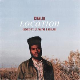 Location(Remix)-Khalid ~R&B-Soul~[Single]-March 17, 2017-[iTunes m4a-Lyrics Included][Moses]