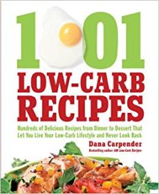1001 Low-Carb Recipes Hundreds of Delicious Recipes from Dinner to Dessert That Let You Live Your Low-Carb Lifestyle and Never Look Back