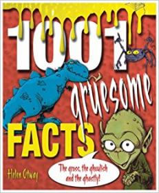 1001 Gruesome Facts The Gross, The Ghoulish And The Ghastly!