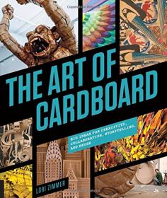 The Art of Cardboard - Big Ideas for Creativity, Collaboration, Storytelling and Reuse (2015) (Pdf) Gooner [HTD 2017]