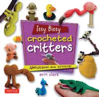Itty Bitty Crocheted Critters - Amigurumi with Attitude (2017) (Pdf) Gooner [HTD 2017]