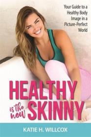 Healthy Is the New Skinny - Your Guide to a Healthy Body Image in a Picture-Perfect World (2017) (Epub) Gooner [HTD 2017]