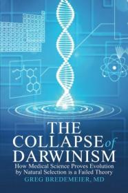 The Collapse of Darwinism How Medical Science Proves Evolution by Natural Selection Is a Failed Theory