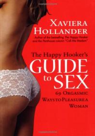 The Happy Hooker's Guide to Sex - 69 Orgasmic Ways to Pleasure a Woman