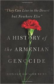 They Can Live in the Desert but Nowhere Else A History of the Armenian Genocide