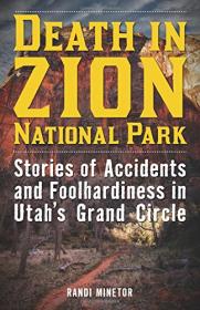 Death in Zion National Park - Stories of Accidents and Foolhardiness in Utah's Grand Circle (2017) (Epub) Gooner