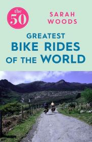 The 50 Greatest Bike Rides of the World (2017) (Epub) Gooner