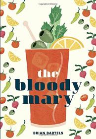 The Bloody Mary - The Lore and Legend of a Cocktail Classic, with Recipes for Brunch and Beyond (2017) (Epub) Gooner