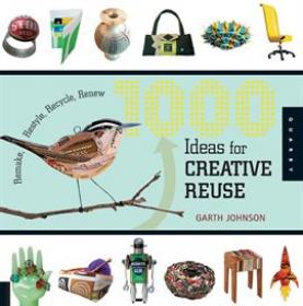 1000 Ideas for Creative Reuse - Remake, Restyle, Recycle, Renew