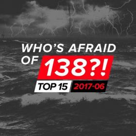 Various Artists - Who's Afraid Of 138! Top 15 - 2017-06 [EDM RG]