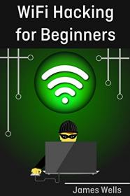 WiFi Hacking for Beginners - Learn Hacking by Hacking WiFi networks (2017) (Pdf,Epub,Azw3) Gooner