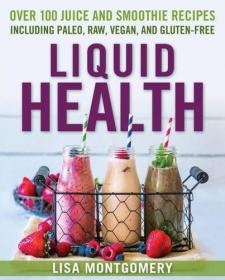 Liquid Health - Over 100 Juices and Smoothies (2017) (Epub) Gooner