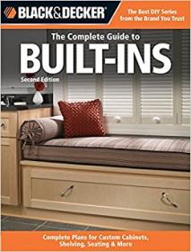 Black & Decker The Complete Guide to Built-Ins - Complete Plans for Custom Cabinets, Shelving, Seating & More