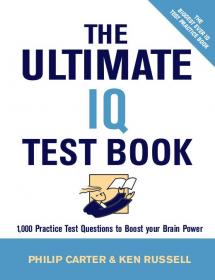 The Ultimate IQ Test Book - 1,000 Practice Test Questions To Boost Your Brain Power by Philip Carter, Ken Russell 2007 PDF