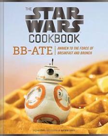 The Star Wars Cookbook ; BB-Ate Awaken to the Force of Breakfast and Brunch - 2018