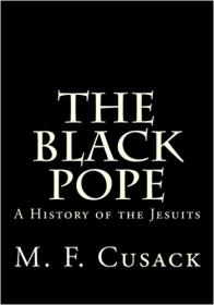 M  F  Cusack - The Black Pope - A History of the Jesuits (1896) pdf - roflcopter2110