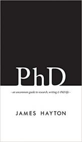 PhD An uncommon guide to research, writing & PhD life