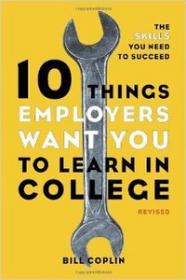 10 Things Employers Want You to Learn in College by Bill Coplin