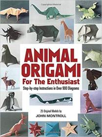 Animal Origami for the Enthusiast Step-by-Step Instructions in Over 900 Diagrams25 Original Models