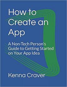 How to Create an App A Non-Tech Person's Guide to Getting Started on Your App Idea