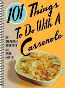 101 Things to Do With a Casserole by Stephanie Ashcraft