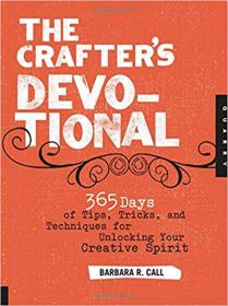 The Crafter's Devotional 365 Days of Tips, Tricks, and Techniques for Unlocking Your Creative Spirit (PDF)