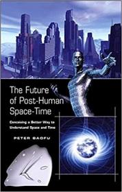 The Future of Post-Human Space-Time Conceiving a Better Way to Understand Space and Time