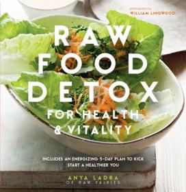 Raw Food Detox Revitalize and rejuvenate with these delicious low-calorie recipes to help you lose weight and improve your