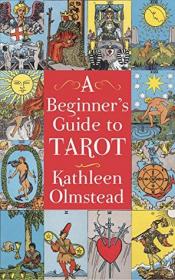 A Beginner's Guide to Tarot by Kathleen Olmstead