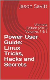 Power User Guide Linux Tricks, Hacks and Secrets Ultimate Edition (2019) Volumes 1 & 2