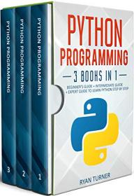 Python Programming 3 Books in 1 Ultimate Beginners, Intermediate & Advanced Guide to Learn Python Step-by-Step