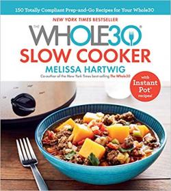 The Whole30 Slow Cooker by Melissa Hartwig