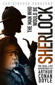 The Man Who Would Be Sherlock by Christopher Sandford