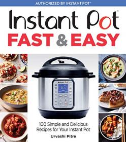 Instant Pot Fast & Easy by Urvashi Pitre
