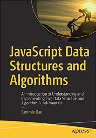 JavaScript Data Structures and Algorithms An Introduction to Understanding and Implementing Core Data Structure and Algorithm