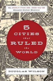 Five Cities that Ruled the World by Douglas Wilson