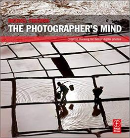 The Photographer's Mind Creative Thinking for Better Digital Photos