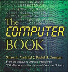 The Computer Book From the Abacus to Artificial Intelligence, 250 Milestones in the History of Computer Science