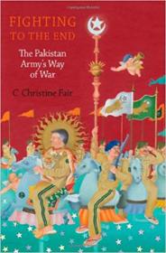 C. Christine Fair - Fighting to the End_ The Pakistan Army’s Way of War (2014)