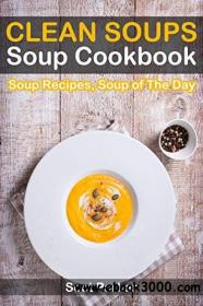 Clean Soups Soup Cookbook, Soup Recipes, Soup of The Day