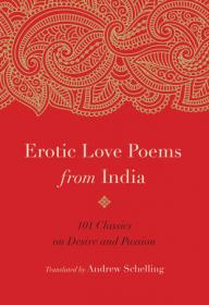 Andrew Schelling(Tr.) - Erotic Love Poems from India_101 Classics on Desire and Passion - 2019
