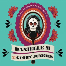 Danielle M and The Glory Junkies - All My Heroes Are Ghosts (2017) MP3 320kbps Vanila