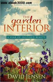 The Garden Interior A Year of Inspired Beauty - David Jensen