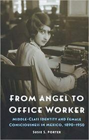 [ FreeCourseWeb ] From Angel to Office Worker- Middle-Class Identity and Female Consciousness in Mexico, 1890–1950