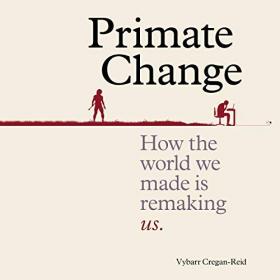 Vybarr Cregan-Reid - 2018 - Primate Change (Science)