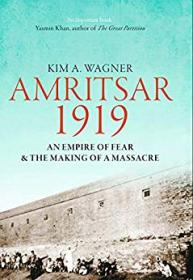 Kim Wagner - Amritsar 1919_ An Empire of Fear and Making of a Massacre - 2019